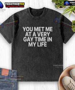 Alt Text: Funny You Met Me At A Very Gay Time washed t-shirt design featuring vibrant colors and playful text.