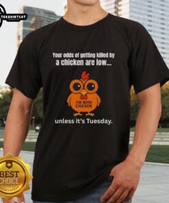 Alt Text: Funny 'Your Odds Of Getting Killed By A Chicken Are Low Unless It'S Tuesday' T-Shirt with humorous design.