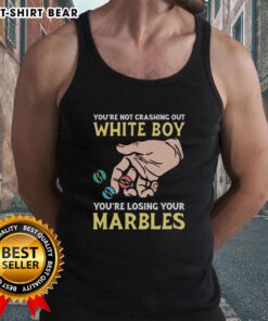 Funny 'You're Not Crashing Out, White Boy, You're Losing Your Marbles' tank top design for casual wear and humor lovers.