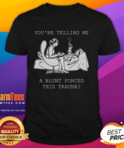 Alt Text: Funny 'You're Telling Me A Blunt Forced This Trauma' T-Shirt design featuring humorous text on a casual tee.