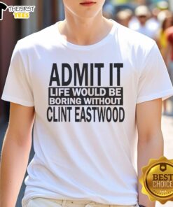 Alt Text: Good Admit It Life Would Be Boring Without Clint Eastwood Text T-Shirt featuring bold graphic design.