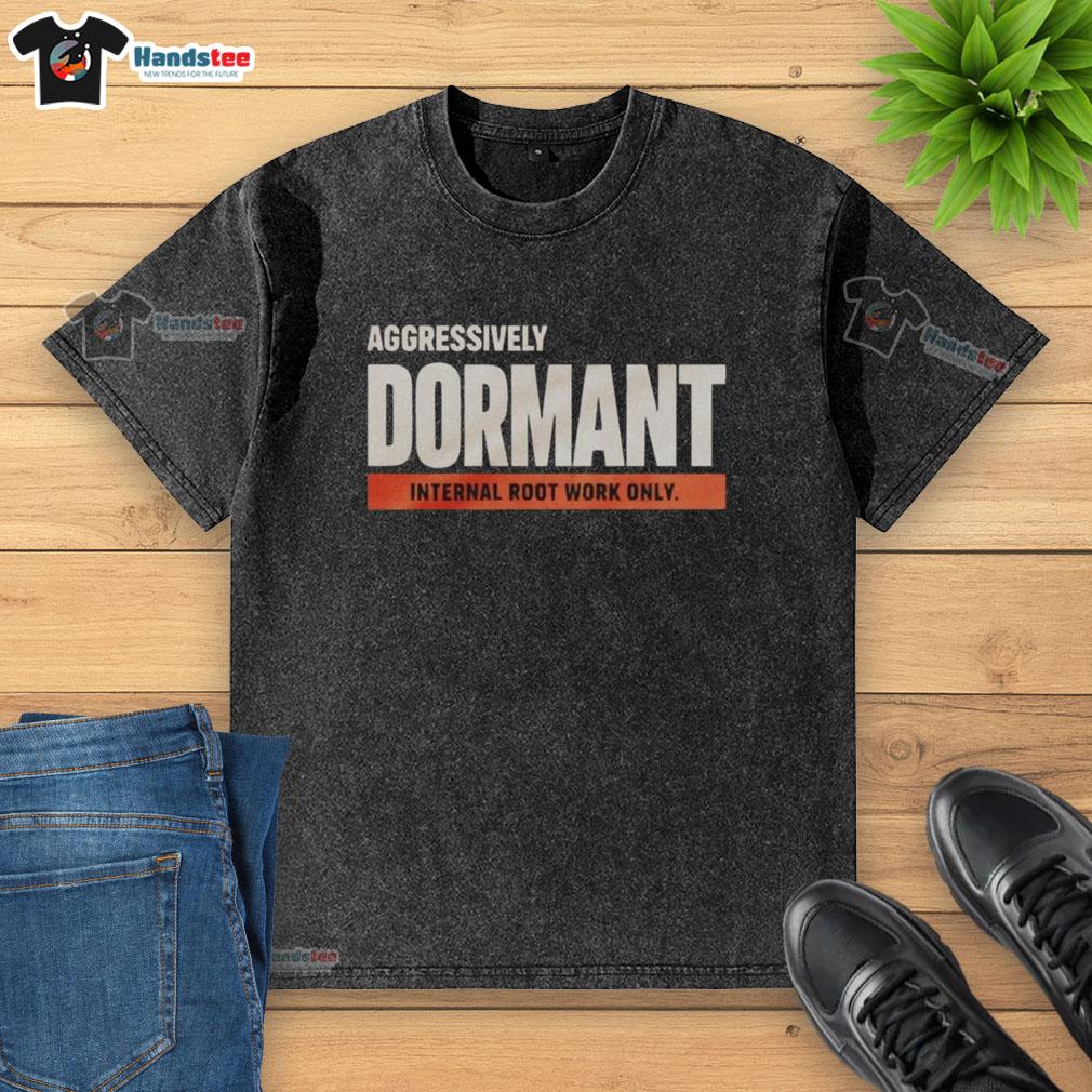 good-aggressively-dormant-internal-root-work-only-funny-washed-t-shirt Funny washed t-shirt featuring 'Good Aggressively Dormant Internal Root Work' graphic, perfect for casual wear.