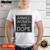 Good Alicia Garcia Armed Women Are Dope T-Shirt featuring bold graphic design celebrating women's empowerment and strength.