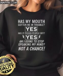 Good Am I Going To Stop Speaking My Mind Not A Chance Sweatshirt featuring bold text design for expressive fashion lovers.