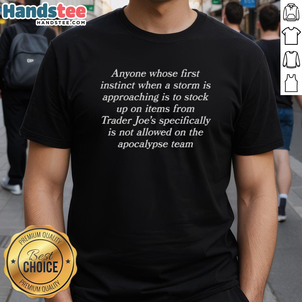good-anyone-whose-first-instinct-when-a-storm-is-approaching-is-to-stock-up-on-items-t-shirt Good Anyone Whose First Instinct When A Storm Is Approaching Is To Stock Up On Items T-Shirt design featuring a humorous quote.