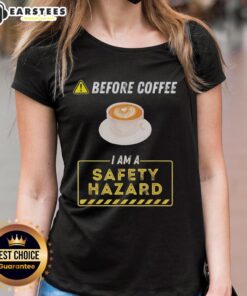Funny coffee addict ladies tee with 'Good Before Coffee I Am A Safety Hazard' slogan, perfect for coffee lovers.