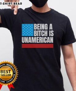 Good Being A Bitch Is Unamerican USA Flag T-Shirt design featuring bold text and American flag graphics.