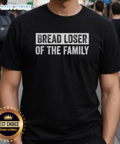 Good Bread Loser Of The Family Sarcastic Humor Quote T-Shirt featuring witty text design for humorous fashion lovers.