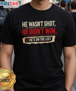 Alt Text: Good Checklist T-Shirt featuring 'He Wasn't Shot, He Didn't Win, He's on the List' design, perfect for casual wear.