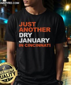 Good Cincinnati Bengals Football T-Shirt featuring 'Just Another Dry January in Cincinnati' design, perfect for fans.