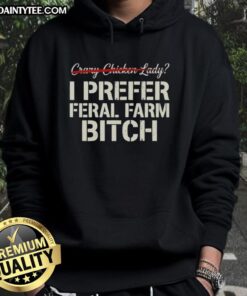 Good Crazy Chicken Lady hoodie featuring 'I Prefer Feral Farm Bitch' design, perfect for chicken lovers and farm enthusiasts.