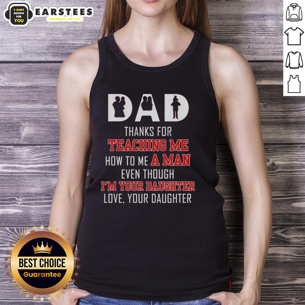 good-dad-thanks-for-teaching-me-how-to-me-a-man-even-though-im-your-daughter-love-your-daughter-text-tank-top Good Dad tank top featuring heartfelt message from daughter expressing gratitude for life lessons and love.