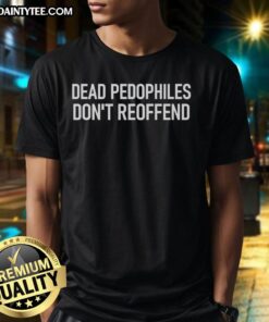 Good Dead Pedophiles Dont Reoffend T-Shirt design featuring bold text on a casual tee for awareness and advocacy.