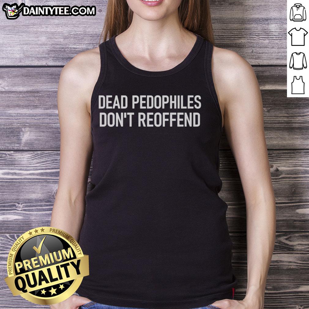 good-dead-pedophiles-dont-reoffend-best-saying-tank-top Good Dead Pedophiles Don't Reoffend tank top design featuring bold text, perfect for making a statement on social issues.