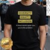Good Diversity Equity Inclusion DEI T-Shirt with text 'If These Words Upset You, Youre The Problem' promoting inclusivity.