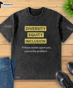 Good Diversity Equity Inclusion DEI If These Words Upset You Youre The Problem text on a washed t-shirt design.