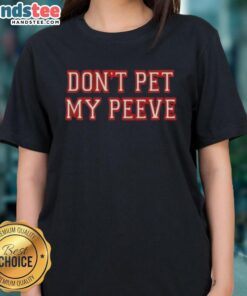 Good Don't Pet My Peeve Ladies Tee featuring humorous text design on a stylish women's shirt.
