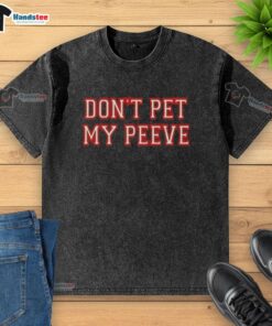 Good Don't Pet My Peeve washed t-shirt featuring a humorous slogan for casual wear enthusiasts.
