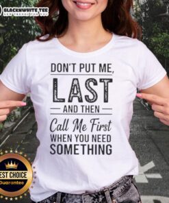 Good Don't Put Me Last Tee: Stylish text graphic on a ladies' shirt, perfect for expressing self-worth and assertiveness.