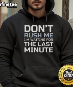 Alt Text: Cozy 'Don't Rush Me, I'm Waiting For The Last Minute' hoodie in casual style, perfect for laid-back moments.