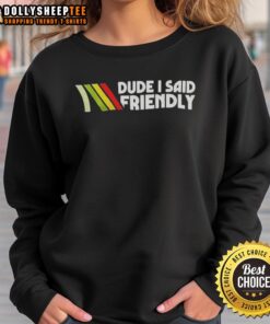 Good Dude I Said Friendly logo sweatshirt featuring a stylish design and comfortable fit, perfect for casual wear.