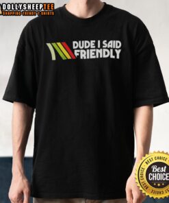 Good Dude I Said Friendly Logo T-Shirt featuring a vibrant design and casual style for comfortable everyday wear.
