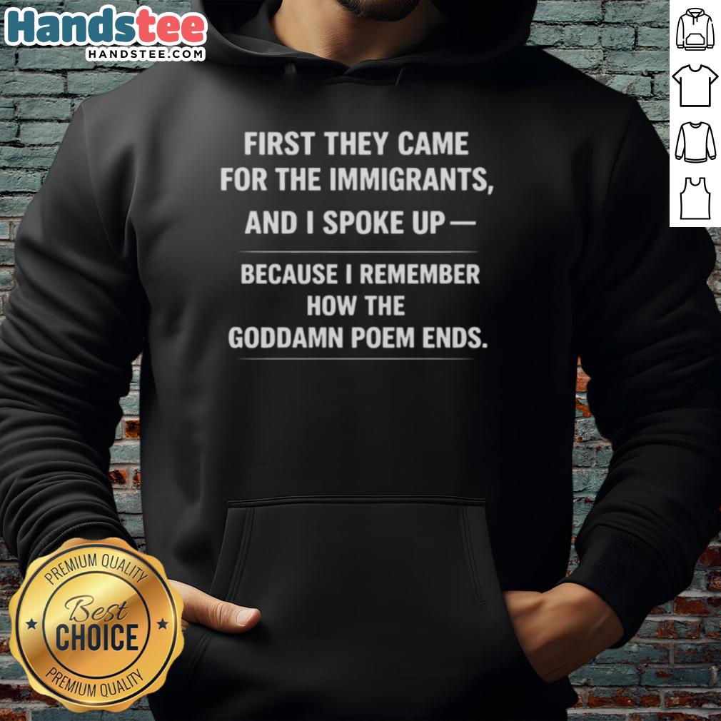 good-first-they-came-for-the-immigrants-and-i-spoke-up-because-i-remember-how-the-goddamn-poem-ends-hoodie Good First They Came For The Immigrants hoodie featuring a powerful quote on social justice and activism.