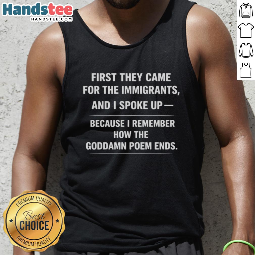 good-first-they-came-for-the-immigrants-and-i-spoke-up-because-i-remember-how-the-goddamn-poem-ends-tank-top Alt Text: Good First They Came For The Immigrants tank top featuring powerful quote about speaking up for justice.