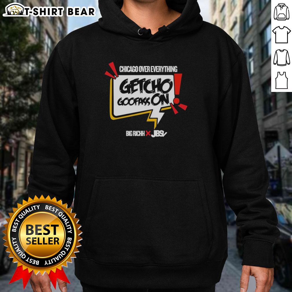 Good Getcho Goofass On Chicago Over Everything Hoodie Alt Text: Good Getcho Goofass On Chicago Over Everything Hoodie featuring bold graphic design and urban style.