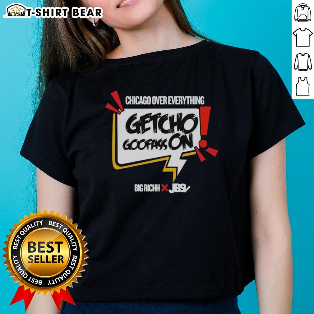 Good Getcho Goofass On Chicago Over Everything Ladies Tee Good-Getcho-Goofass-On-Chicago-Over-Everything Ladies Tee featuring stylish design and comfortable fit for Chicago fans.