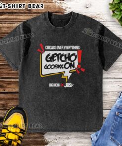 Good Getcho Goofass On Chicago Over Everything washed t-shirt displayed on a wooden background with bright colors.