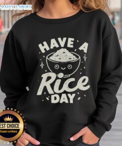 Good Have A Rice Day sweatshirt with playful rice-themed design, perfect for casual wear and food lovers.