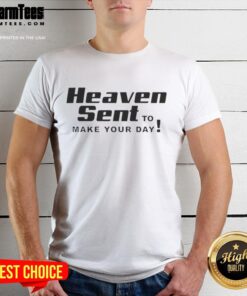 Good Heaven Sent To Make Your Day T-Shirt featuring a cheerful design, perfect for uplifting your mood and style.