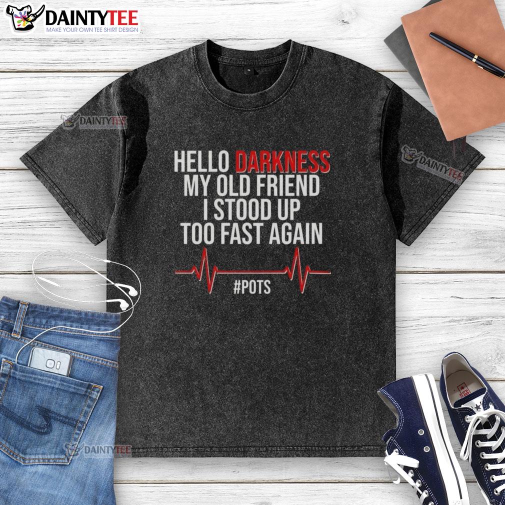 good-hello-darkness-my-old-friend-i-stood-up-too-fast-again-pots-washed-t-shirt Good Hello Darkness My Old Friend t-shirt featuring humorous text about standing up too fast, ideal for casual wear.