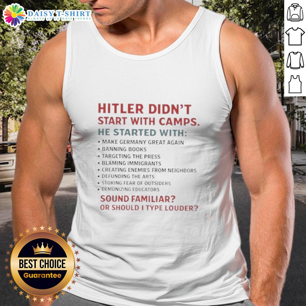 Good Hitler Didn't Start With Camps He Started With Sound Familiar Or Should I Type Louder Tank Top Good Hitler Didn't Start With Camps tank top featuring a provocative slogan, ideal for bold fashion statements.