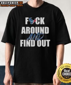 Good Houston Texans Fck Around And Find Out T-Shirt featuring bold text and team colors for passionate fans.