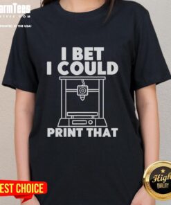 Good I Bet I Could Print That Ladies Tee showcasing a stylish graphic design on a comfortable women's t-shirt.