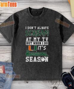 Miami Hurricanes season NCAA football lover washed t-shirt with funny slogan about screaming at the TV during games.