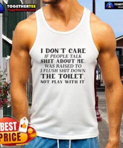 Tank top featuring 'I dont care if people talk, I was raised to flush shit down' slogan for bold fashion statements.