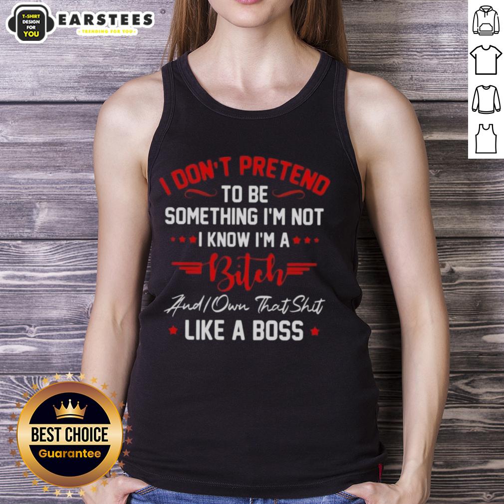 good-i-dont-to-be-pretend-something-im-not-i-know-im-a-bitch-did-you-that-shit-like-a-boss-tank-top Good I Don't Have To Pretend I'm A Bitch Tank Top - Stylish and bold statement wear for confident individuals.