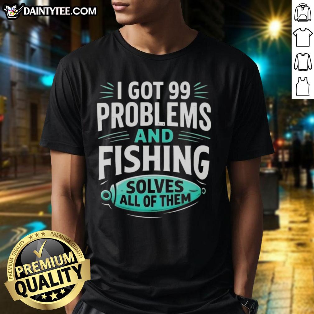 good-i-got-99-problems-and-fishing-solves-all-of-them-clever-angler-t-shirt-1 Alt Text: Good I Got 99 Problems And Fishing Solves All Of Them Clever Angler T-Shirt design featuring a humorous fishing quote.
