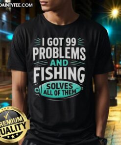 Alt Text: Good I Got 99 Problems And Fishing Solves All Of Them Clever Angler T-Shirt design featuring a humorous fishing quote.