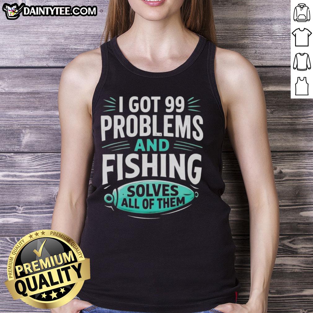 good-i-got-99-problems-and-fishing-solves-all-of-them-clever-angler-tank-top Man wearing 'Good I Got 99 Problems And Fishing Solves All Of Them' tank top, showcasing a clever angler fishing design.