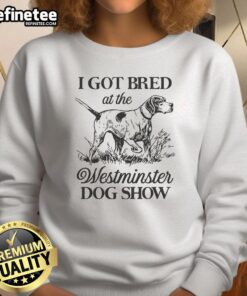 Good I Got Bred at the Westminster Dog Show sweatshirt featuring playful dog-themed graphics and vibrant colors.