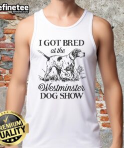 Person wearing a 'Good I Got Bred at the Westminster Dog Show' tank top, showcasing dog show pride and style.