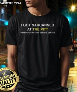 Good I Got Narcanned T-Shirt featuring Pittsburgh Trauma Medical Center design, perfect for healthcare enthusiasts.
