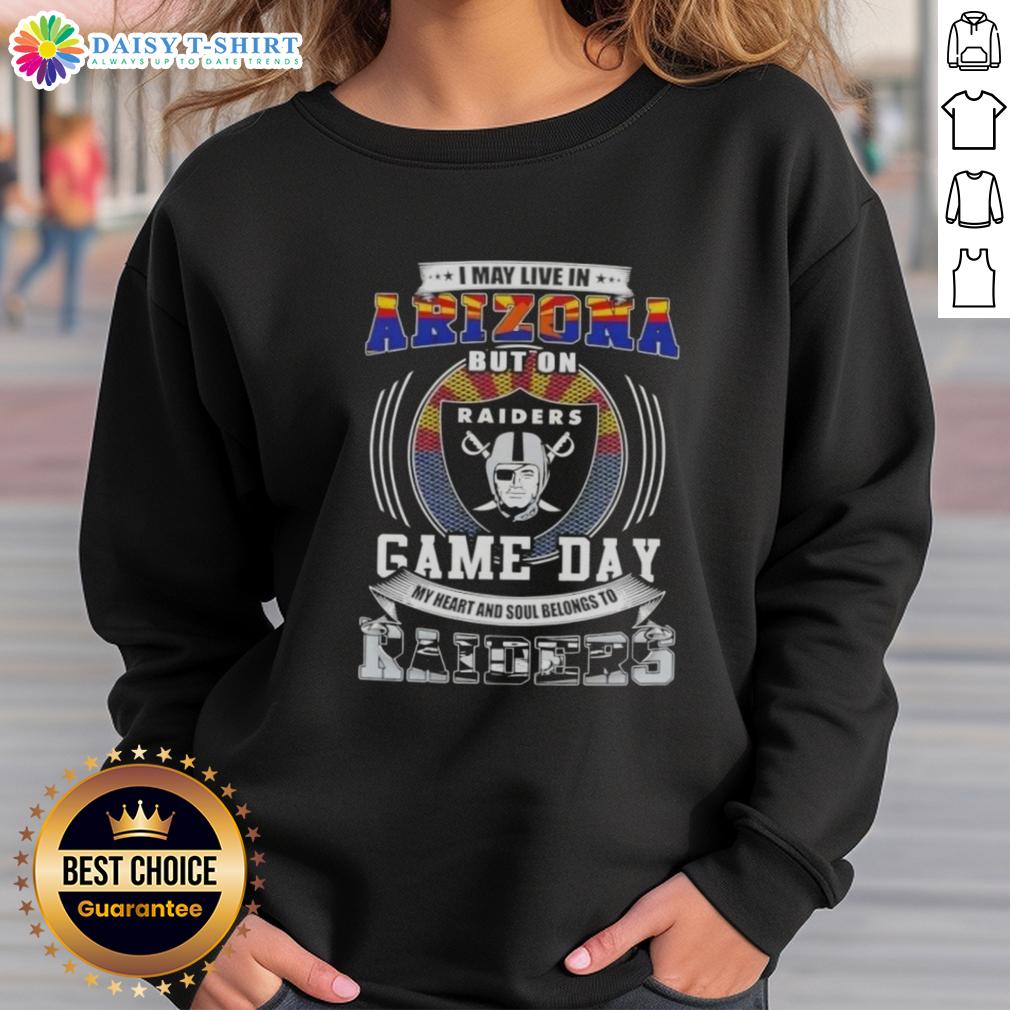 Good I May Live In Arizona But On Game Day My Heart And Soul Belongs To Las Vegas Raiders Football Sweatshirt Good I May Live in Arizona But on Game Day My Heart and Soul Belongs to Las Vegas Raiders Football Sweatshirt