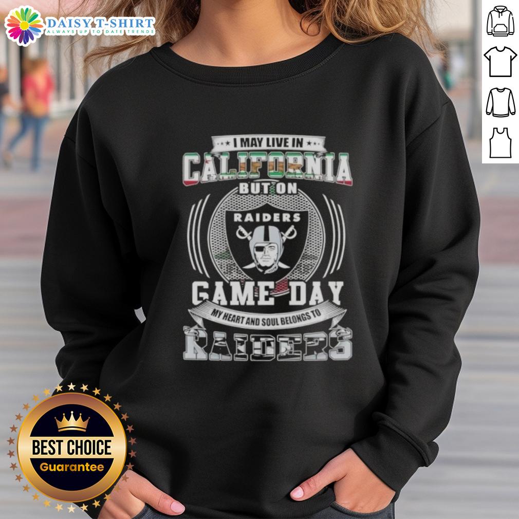 Good I May Live In California But On Game Day My Heart And Soul Belongs To Las Vegas Raiders Football Sweatshirt Alt Text: Fan wearing 'Good I May Live In California But My Heart Belongs To Las Vegas Raiders' sweatshirt on game day.
