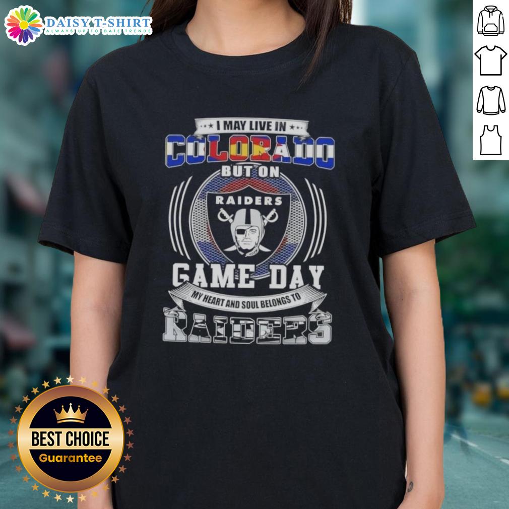 Good I May Live In Colorado But On Game Day My Heart And Soul Belongs To Las Vegas Raiders Football Ladies-Tee Women's tee shirt featuring 'My Heart Belongs to Las Vegas Raiders' design, perfect for Colorado fans on game day.