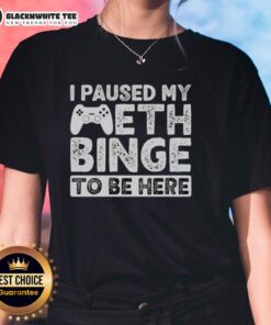 Good I Paused My Meth Binge To Be Here Ladies Tee featuring a humorous graphic design and playful typography.